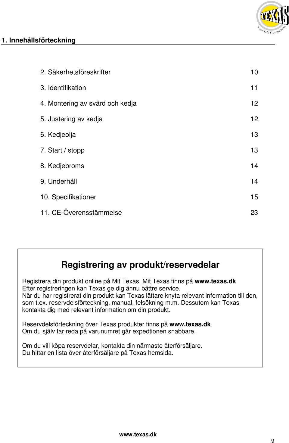 Mit Texas finns på Efter registreringen kan Texas ge dig ännu bättre service. När du har registrerat din produkt kan Texas lättare knyta relevant information till den, som t.ex. reservdelsförteckning, manual, felsökning m.