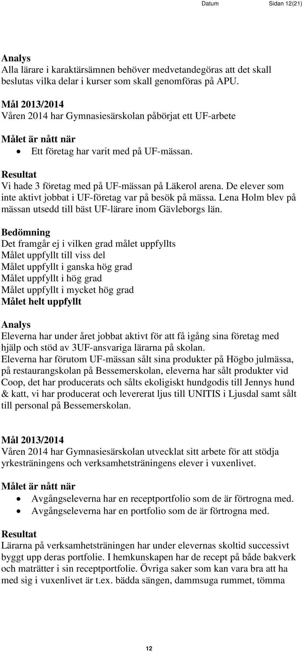 De elever som inte aktivt jobbat i UF-företag var på besök på mässa. Lena Holm blev på mässan utsedd till bäst UF-lärare inom Gävleborgs län.