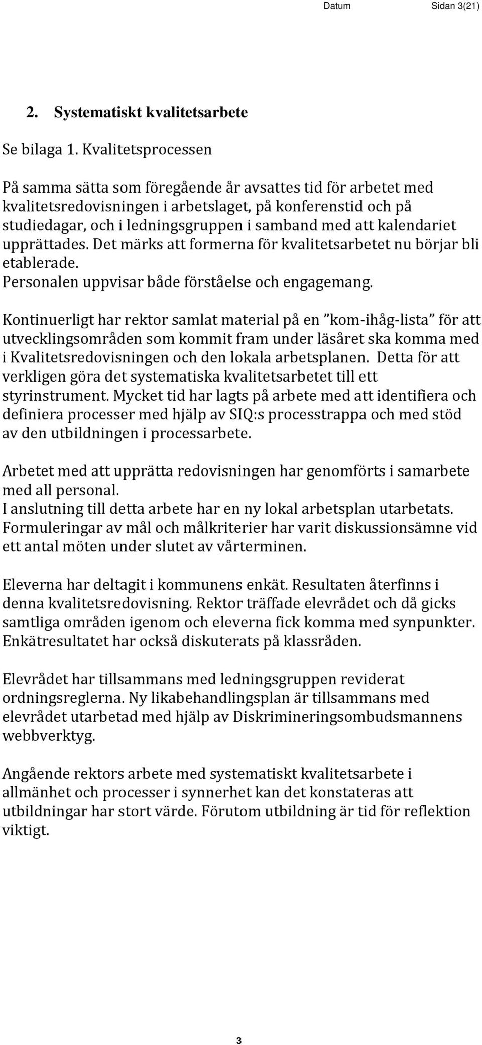 kalendariet upprättades. Det märks att formerna för kvalitetsarbetet nu börjar bli etablerade. Personalen uppvisar både förståelse och engagemang.