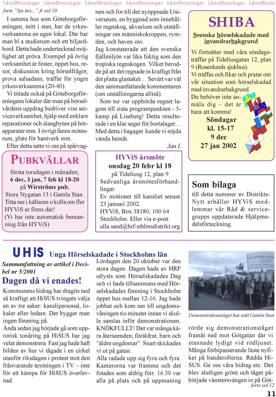 Exempel på övrig verksamhet är fester, öppet hus, resor, diskussion kring hörselfrågor, prova salsadans, träffar för yngre yrkesverksamma (20-40).