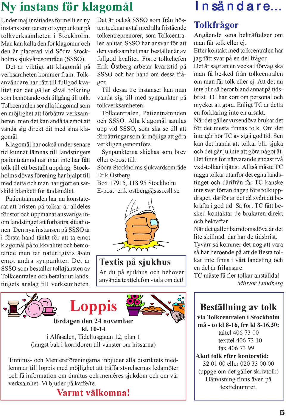 Tolkanvändare har rätt till fullgod kvalitet när det gäller såväl tolkning som bemötande och tillgång till tolk.