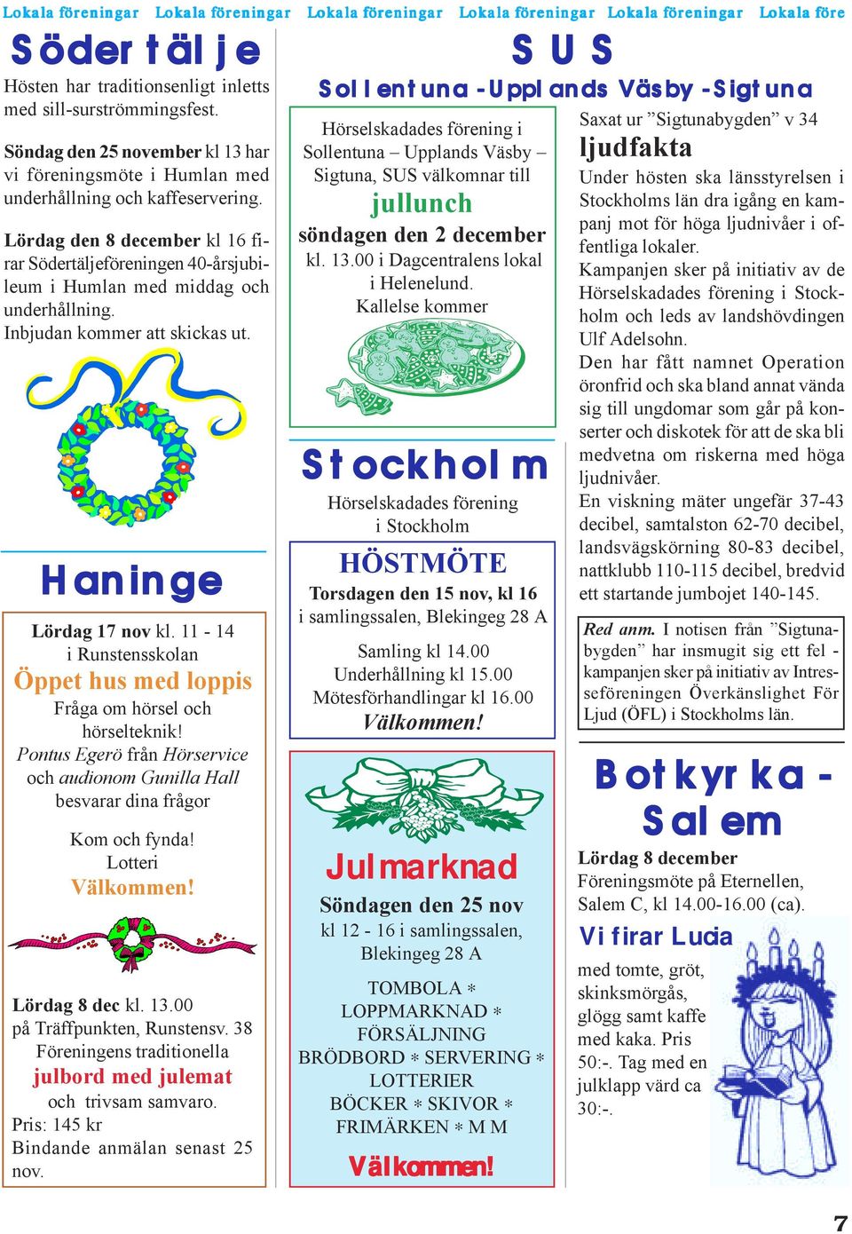 Lördag den 8 december kl 16 firar Södertäljeföreningen 40-årsjubileum i Humlan med middag och underhållning. Inbjudan kommer att skickas ut. Haninge Lördag 17 nov kl.
