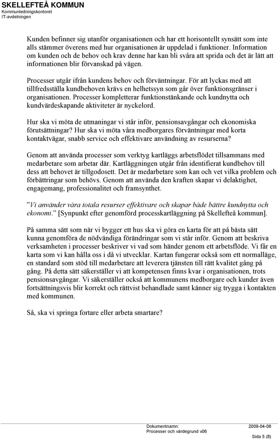 För att lyckas med att tillfredsställa kundbehoven krävs en helhetssyn som går över funktionsgränser i organisationen.