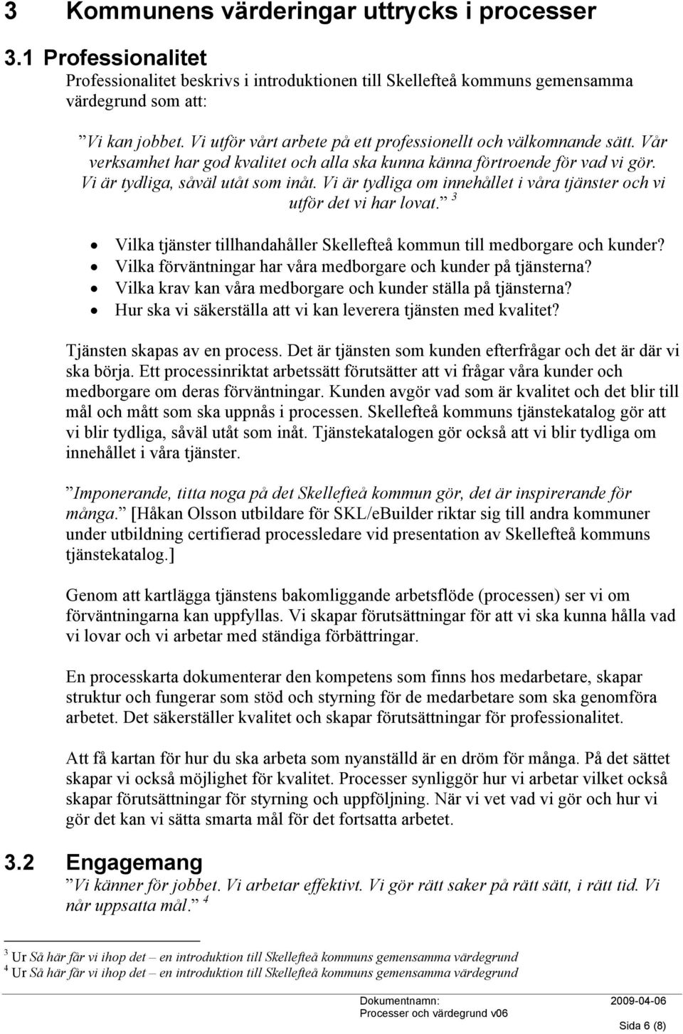 Vi är tydliga om innehållet i våra tjänster och vi utför det vi har lovat. 3 Vilka tjänster tillhandahåller Skellefteå kommun till medborgare och kunder?