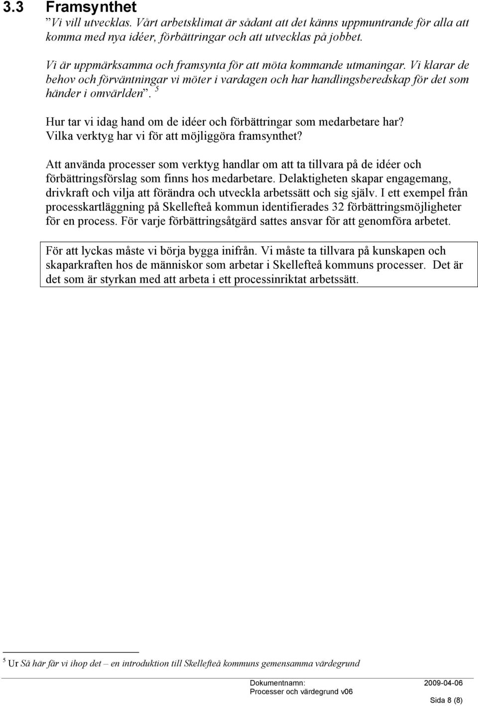 5 Hur tar vi idag hand om de idéer och förbättringar som medarbetare har? Vilka verktyg har vi för att möjliggöra framsynthet?