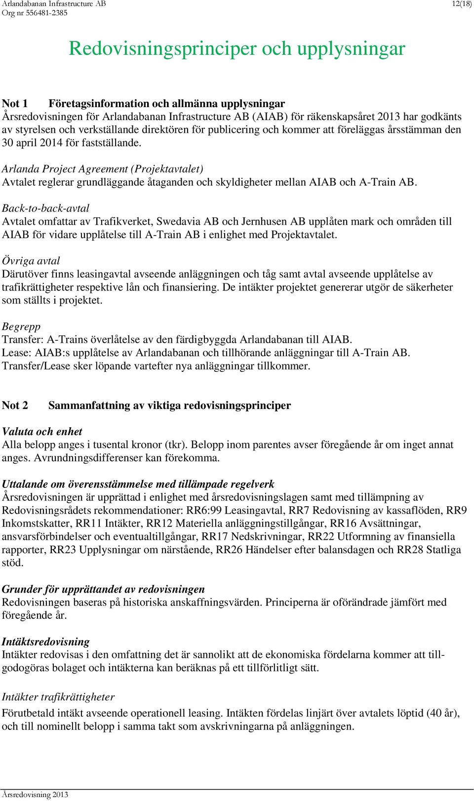 Arlanda Project Agreement (Projektavtalet) Avtalet reglerar grundläggande åtaganden och skyldigheter mellan AIAB och A-Train AB.