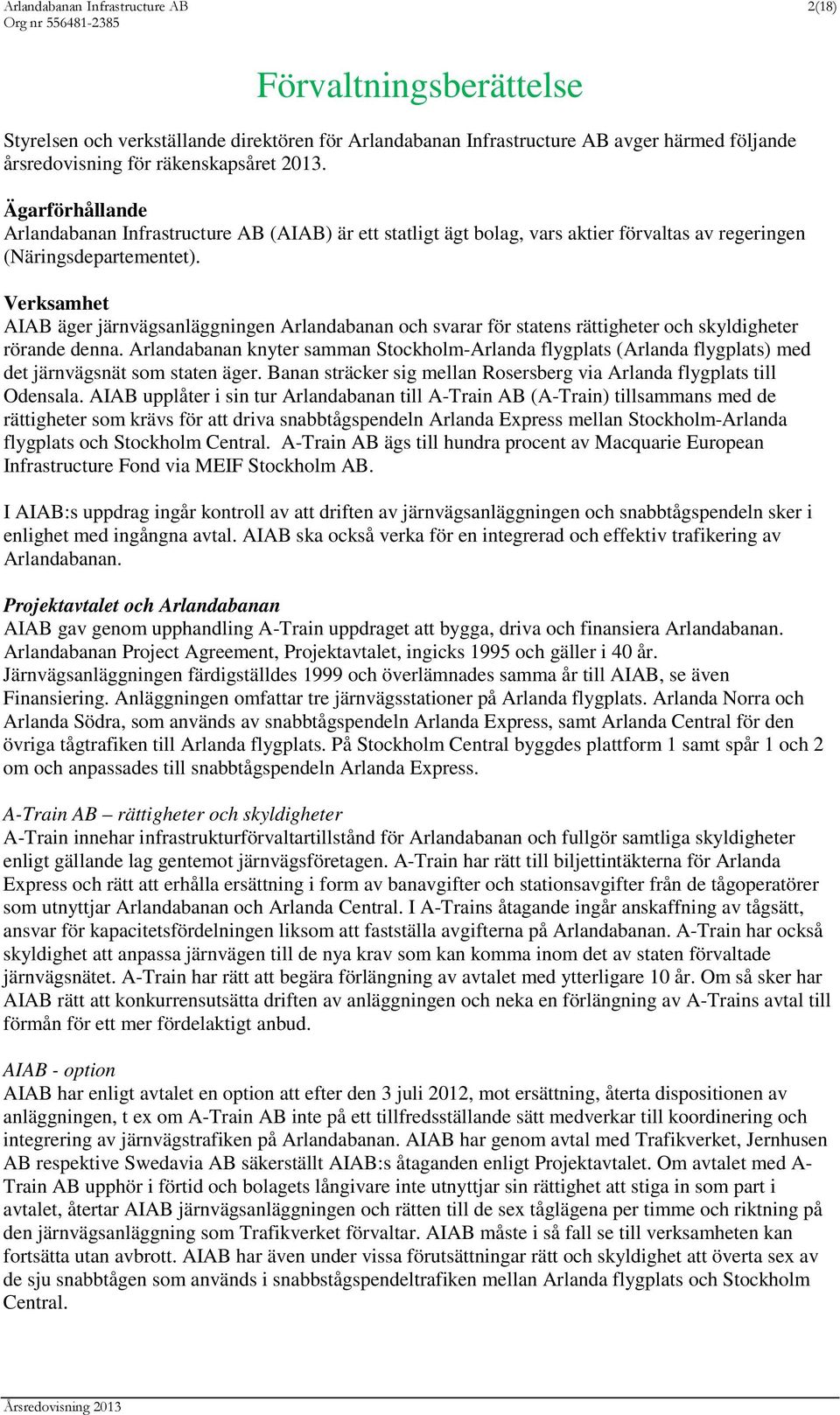 Verksamhet AIAB äger järnvägsanläggningen Arlandabanan och svarar för statens rättigheter och skyldigheter rörande denna.