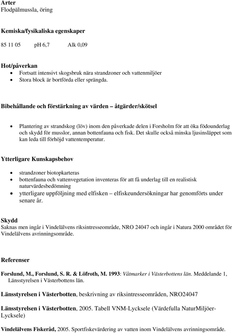 Det skulle också minska ljusinsläppet som kan leda till förhöjd vattentemperatur.