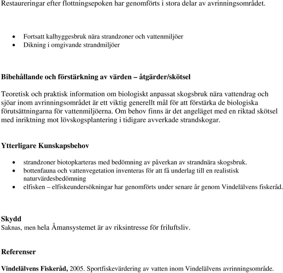 anpassat skogsbruk nära vattendrag och sjöar inom avrinningsområdet är ett viktig generellt mål för att förstärka de biologiska förutsättningarna för vattenmiljöerna.