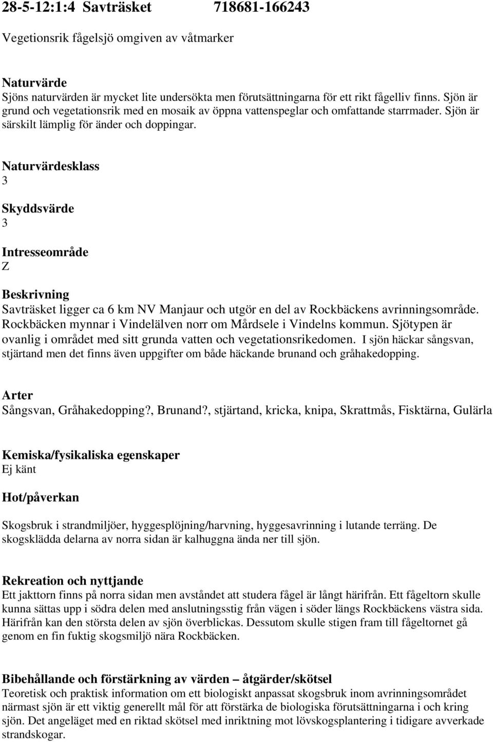 Naturvärdesklass 3 Skyddsvärde 3 Intresseområde Z Beskrivning Savträsket ligger ca 6 km NV Manjaur och utgör en del av Rockbäckens avrinningsområde.