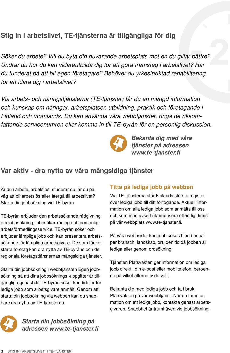 Via arbets- och näringstjänsterna (TE-tjänster) får du en mängd information och kunskap om näringar, arbetsplatser, utbildning, praktik och företagande i Finland och utomlands.