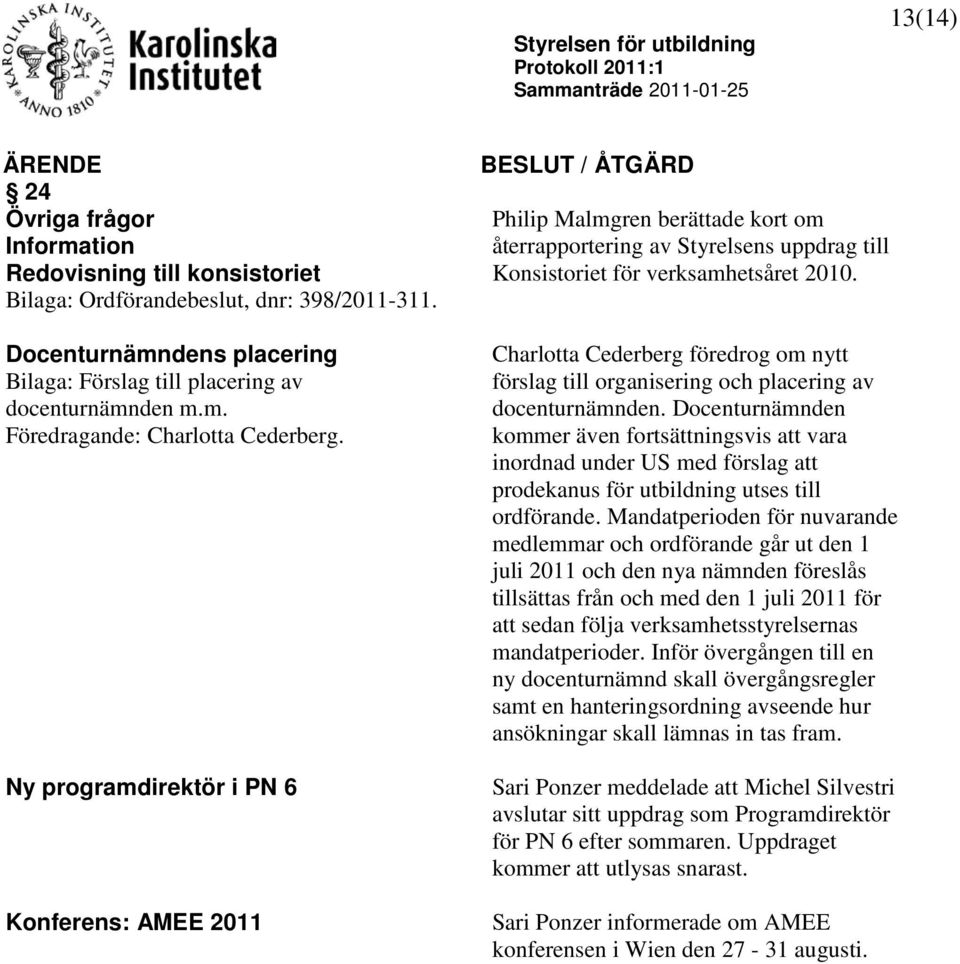 Ny programdirektör i PN 6 Konferens: AMEE 2011 Philip Malmgren berättade kort om återrapportering av Styrelsens uppdrag till Konsistoriet för verksamhetsåret 2010.