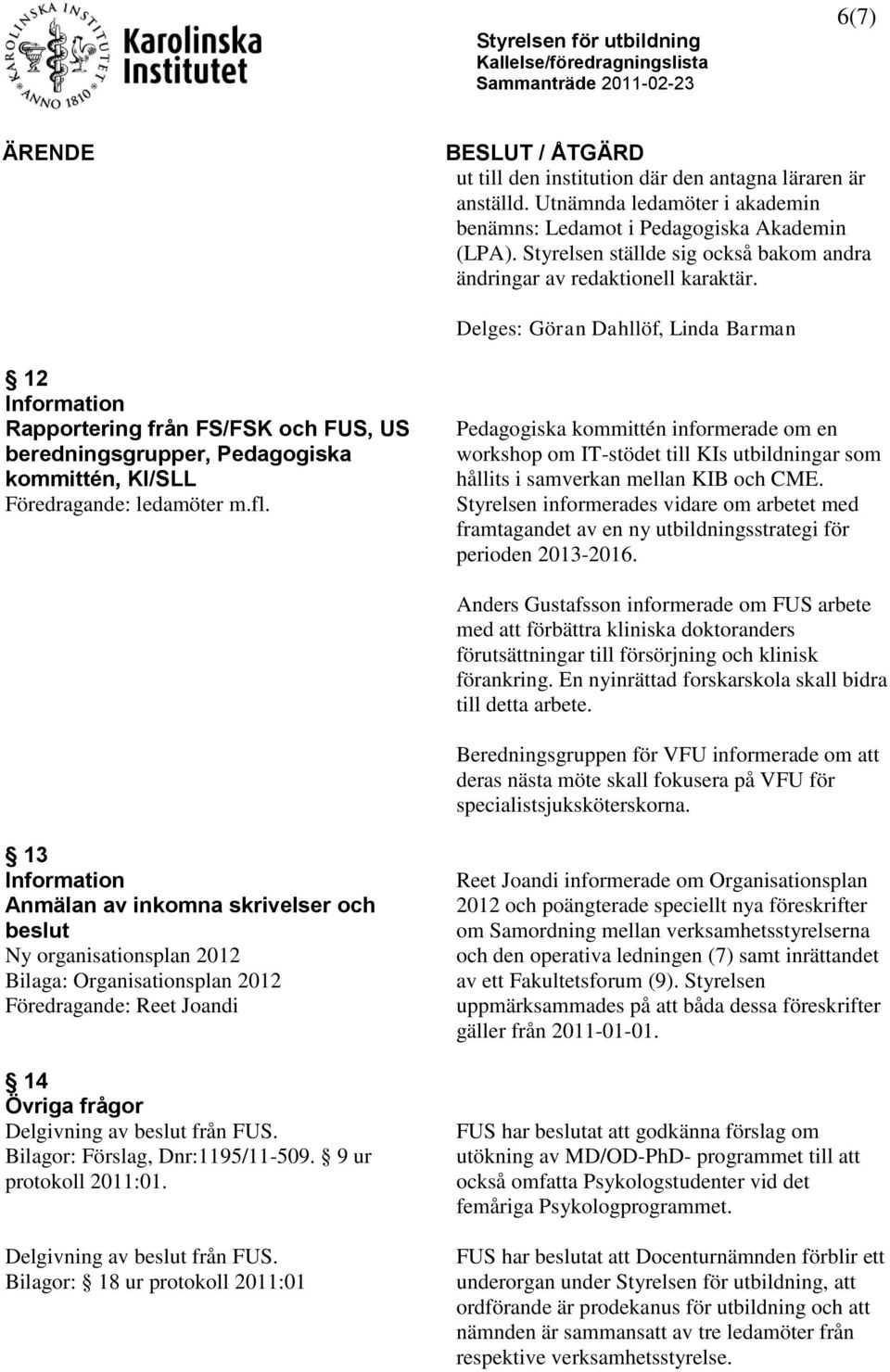 Delges: Göran Dahllöf, Linda Barman 12 Rapportering från FS/FSK och FUS, US beredningsgrupper, Pedagogiska kommittén, KI/SLL Föredragande: ledamöter m.fl.