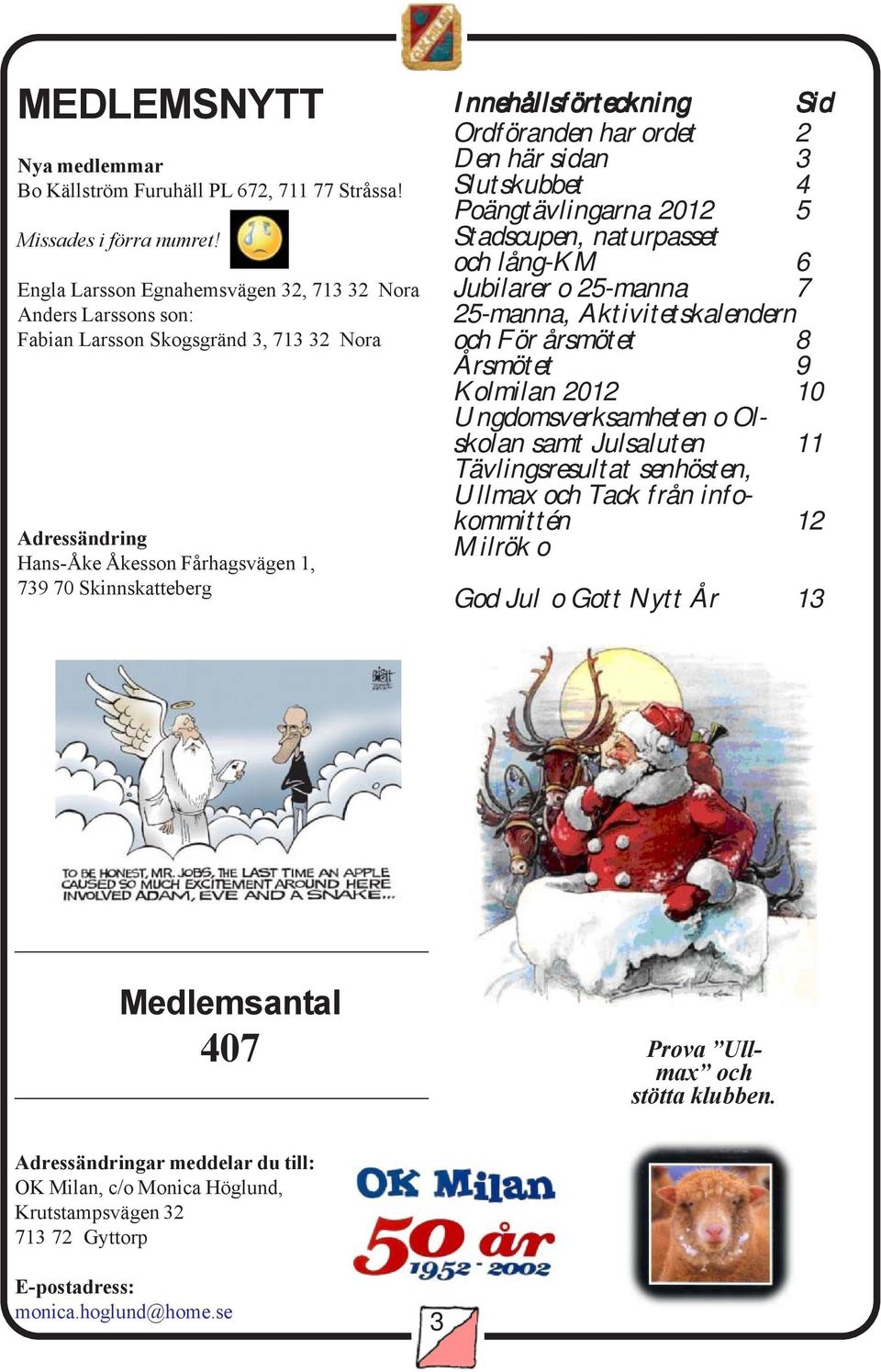 Sid Ordföranden har ordet 2 Den här sidan 3 Slutskubbet 4 Poängtävlingarna 2012 5 Stadscupen, naturpasset och lång-km 6 Jubilarer o 25-manna 7 25-manna, Aktivitetskalendern och För årsmötet 8