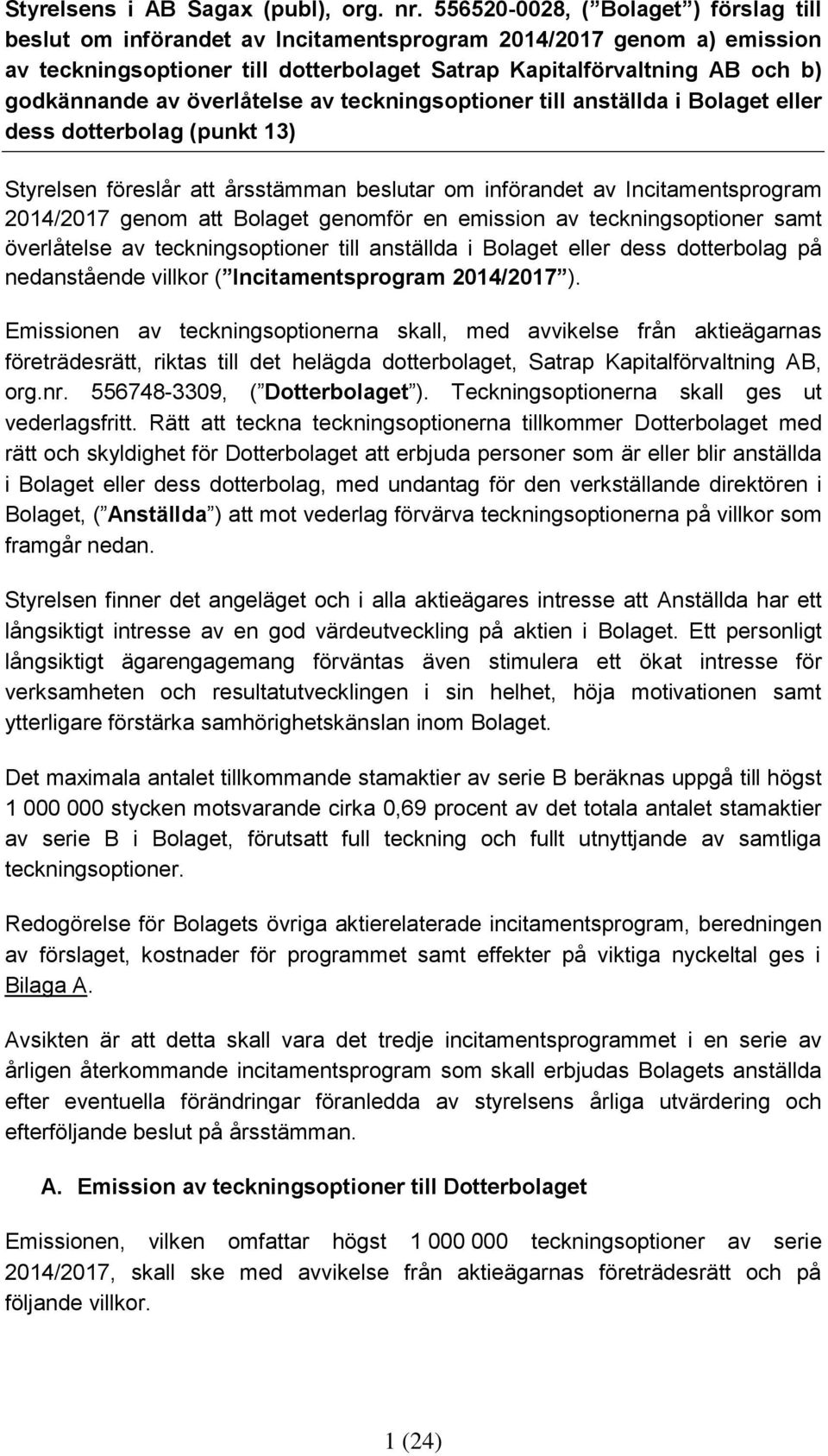 överlåtelse av teckningsoptioner till anställda i Bolaget eller dess dotterbolag (punkt 13) Styrelsen föreslår att årsstämman beslutar om införandet av Incitamentsprogram 2014/2017 genom att Bolaget