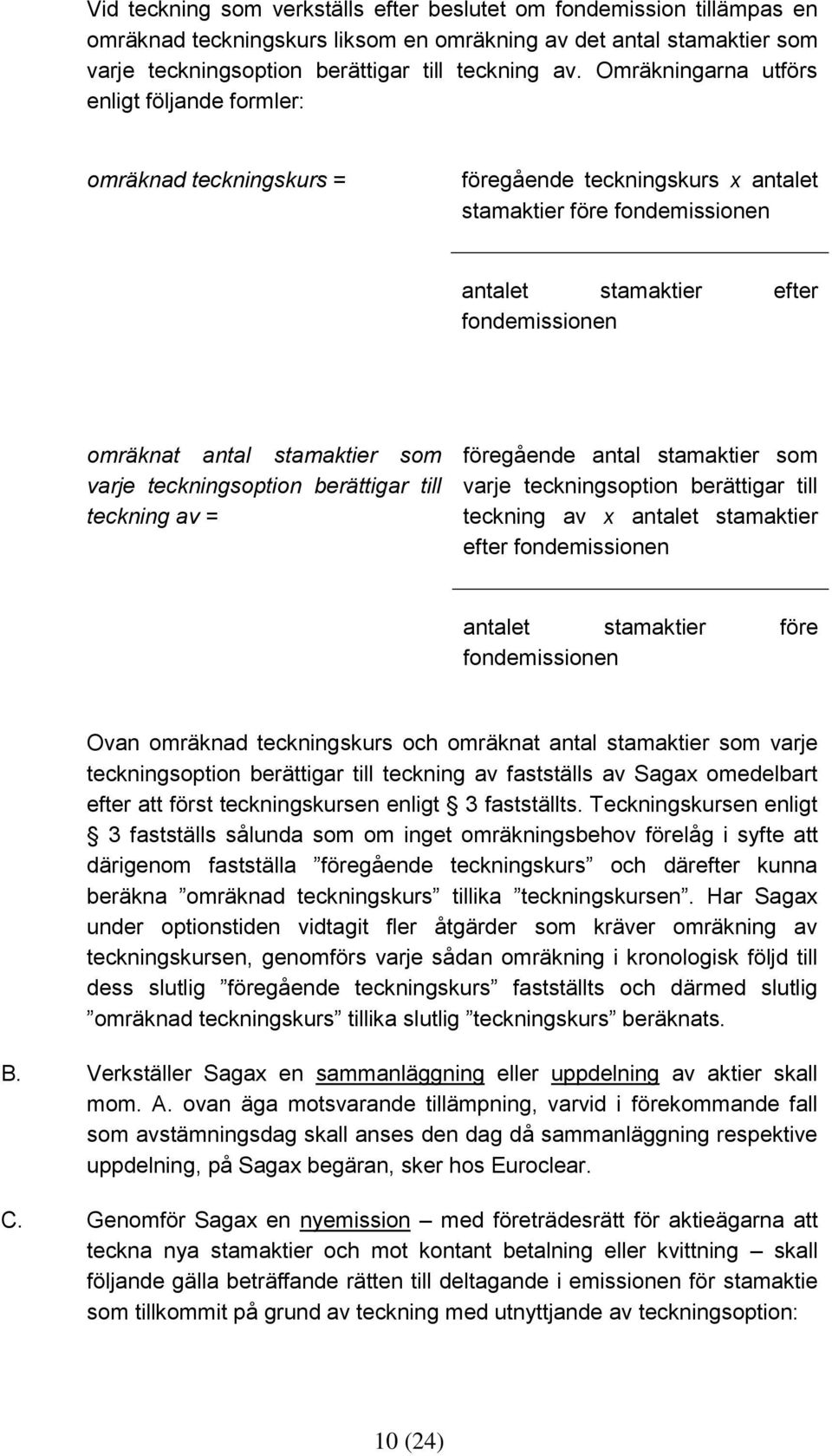 stamaktier som varje teckningsoption berättigar till teckning av = föregående antal stamaktier som varje teckningsoption berättigar till teckning av x antalet stamaktier efter fondemissionen antalet