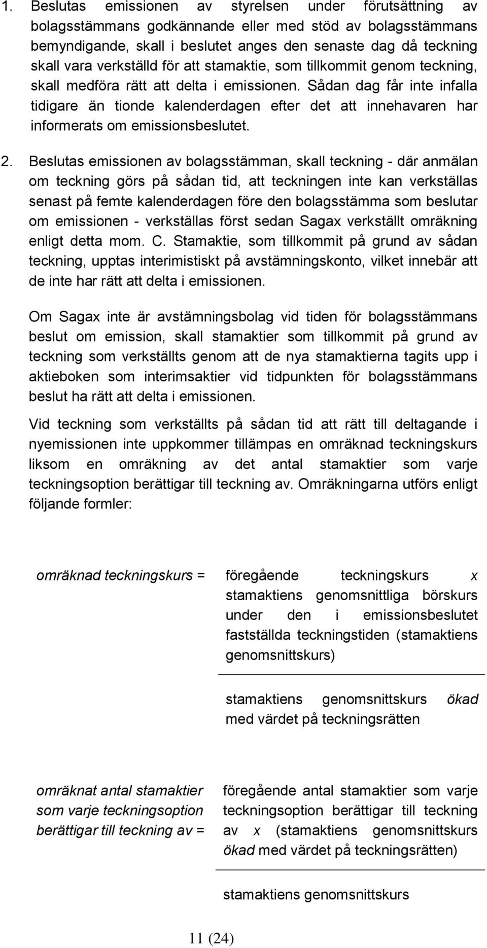 Sådan dag får inte infalla tidigare än tionde kalenderdagen efter det att innehavaren har informerats om emissionsbeslutet. 2.