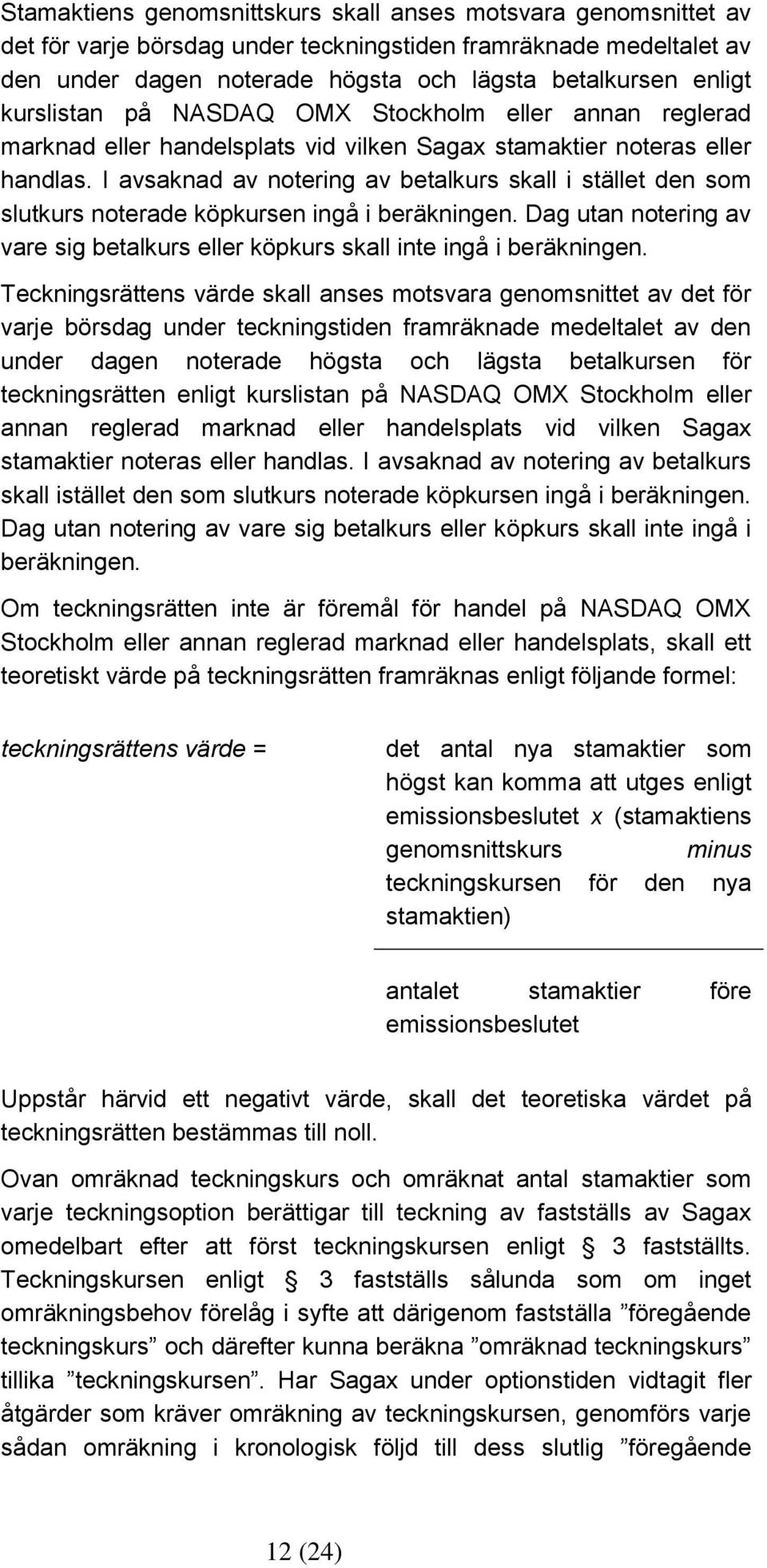 I avsaknad av notering av betalkurs skall i stället den som slutkurs noterade köpkursen ingå i beräkningen. Dag utan notering av vare sig betalkurs eller köpkurs skall inte ingå i beräkningen.