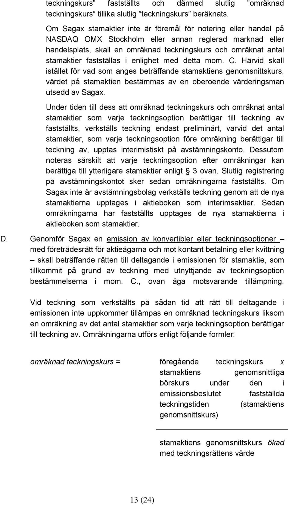 fastställas i enlighet med detta mom. C. Härvid skall istället för vad som anges beträffande stamaktiens genomsnittskurs, värdet på stamaktien bestämmas av en oberoende värderingsman utsedd av Sagax.