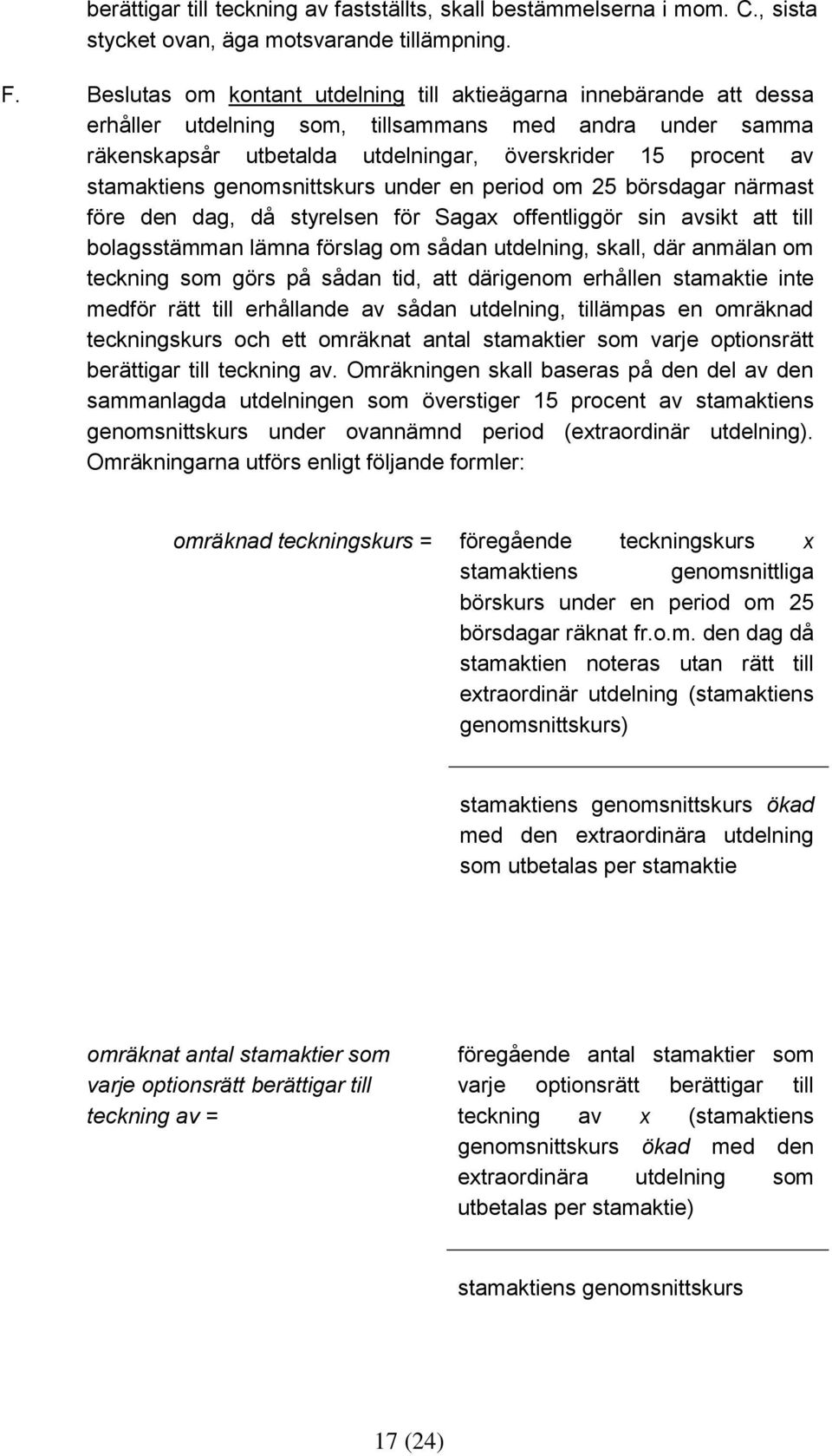 stamaktiens genomsnittskurs under en period om 25 börsdagar närmast före den dag, då styrelsen för Sagax offentliggör sin avsikt att till bolagsstämman lämna förslag om sådan utdelning, skall, där