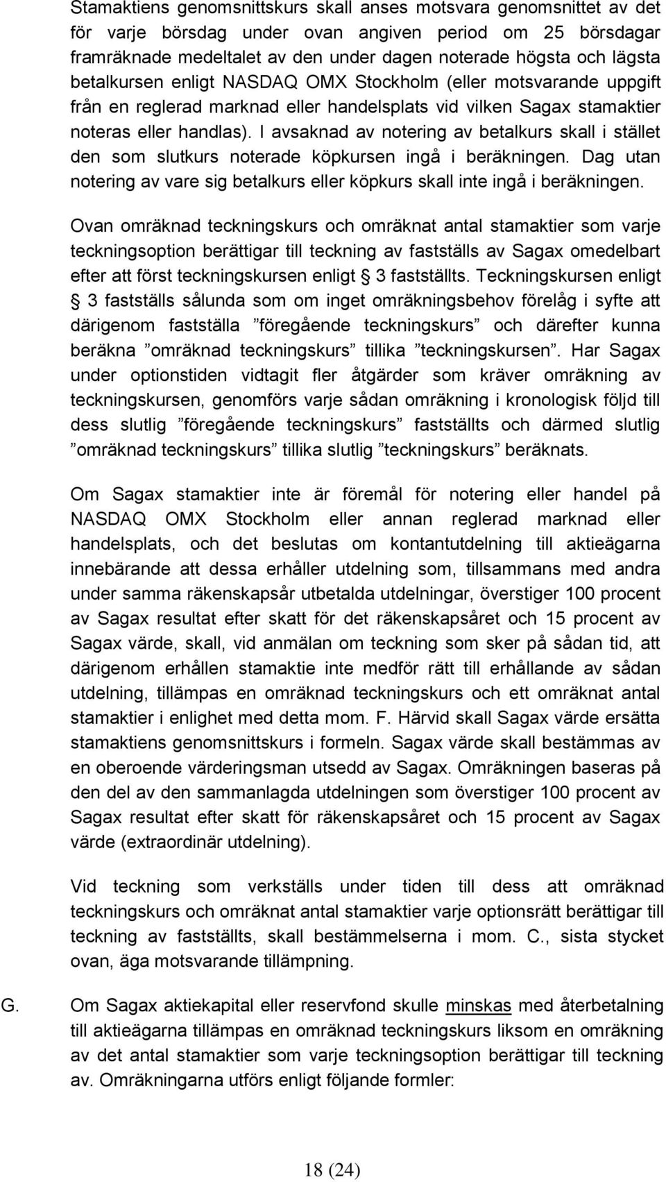 I avsaknad av notering av betalkurs skall i stället den som slutkurs noterade köpkursen ingå i beräkningen. Dag utan notering av vare sig betalkurs eller köpkurs skall inte ingå i beräkningen.