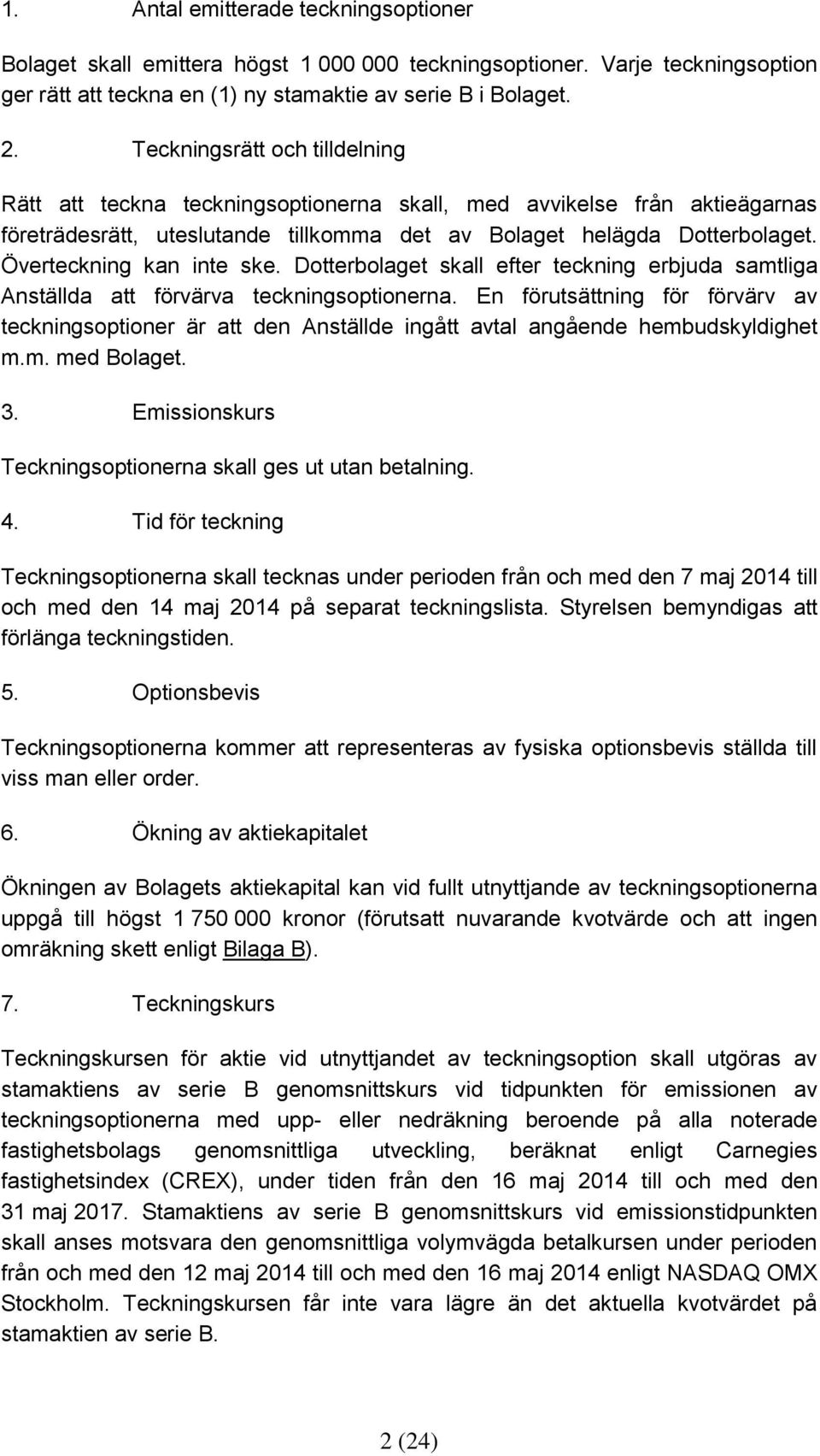 Överteckning kan inte ske. Dotterbolaget skall efter teckning erbjuda samtliga Anställda att förvärva teckningsoptionerna.