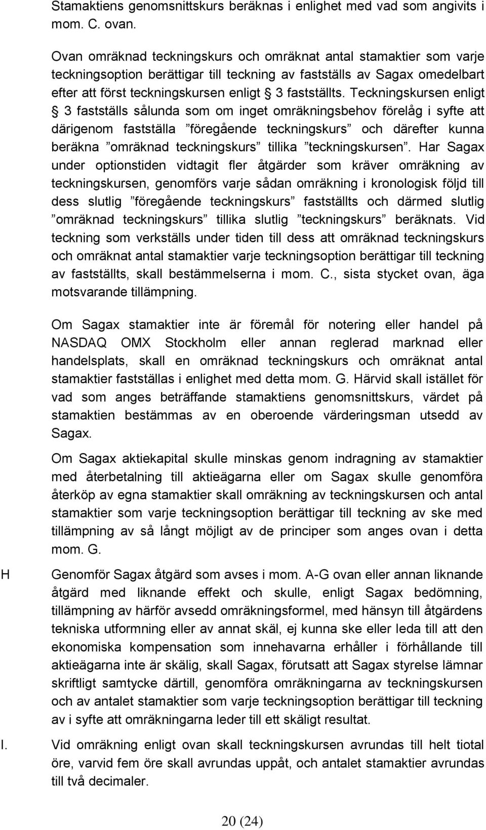 Teckningskursen enligt 3 fastställs sålunda som om inget omräkningsbehov förelåg i syfte att därigenom fastställa föregående teckningskurs och därefter kunna beräkna omräknad teckningskurs tillika