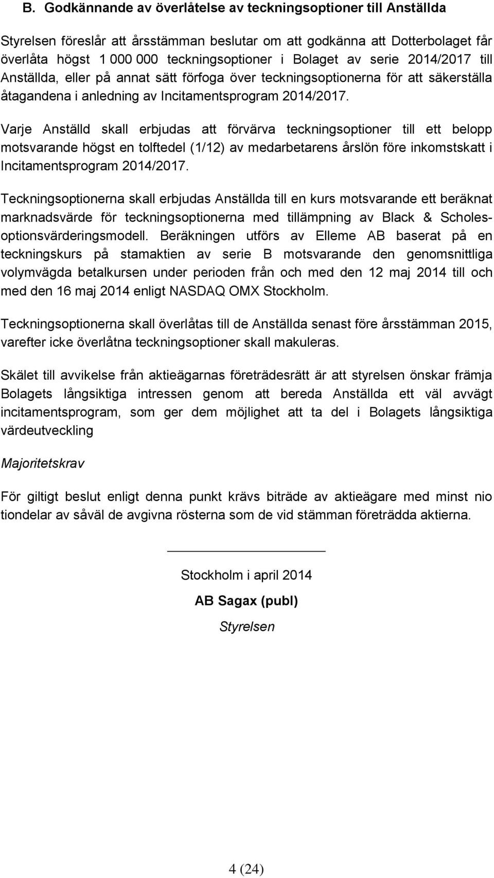 Varje Anställd skall erbjudas att förvärva teckningsoptioner till ett belopp motsvarande högst en tolftedel (1/12) av medarbetarens årslön före inkomstskatt i Incitamentsprogram 2014/2017.