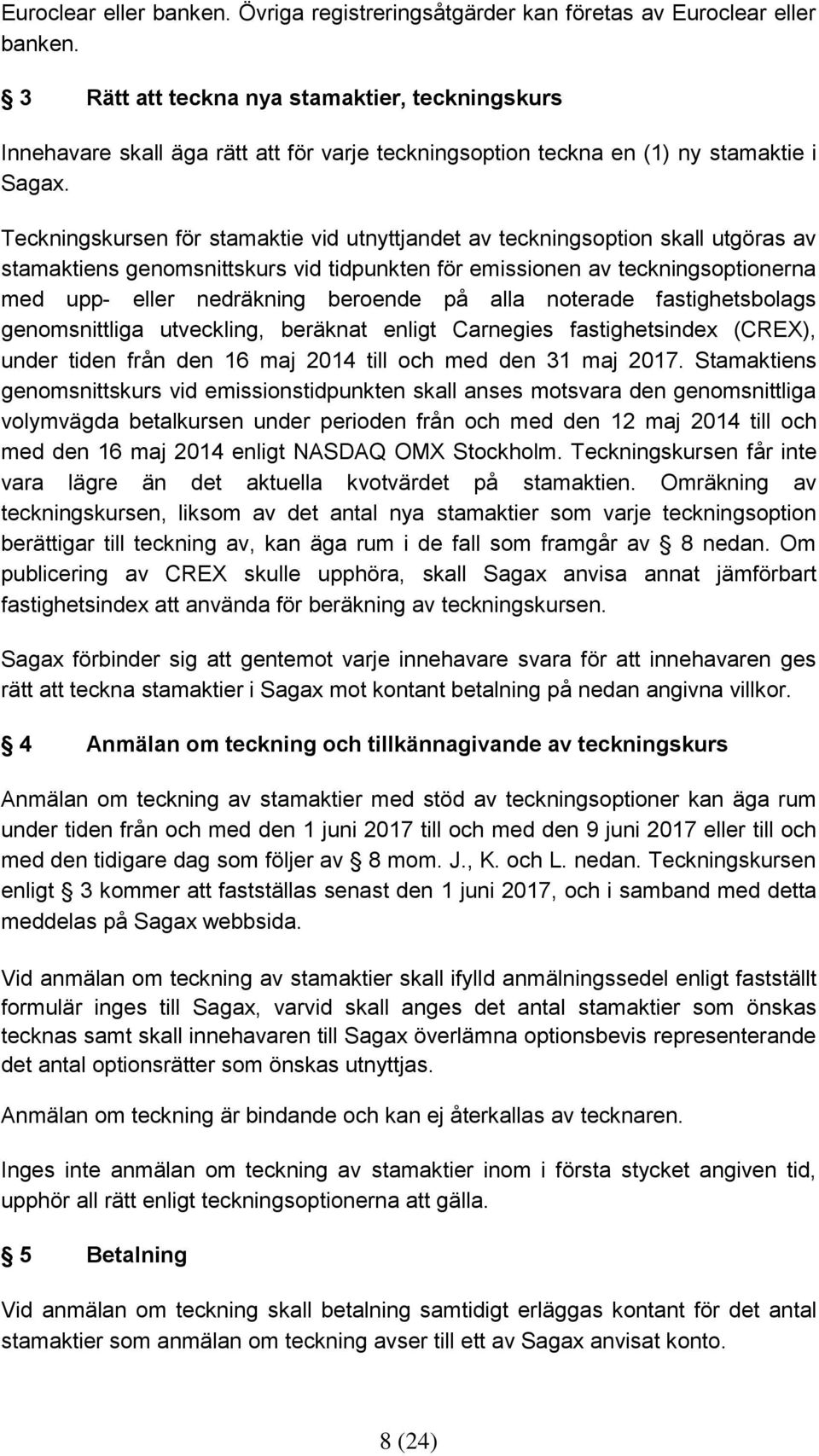 Teckningskursen för stamaktie vid utnyttjandet av teckningsoption skall utgöras av stamaktiens genomsnittskurs vid tidpunkten för emissionen av teckningsoptionerna med upp- eller nedräkning beroende