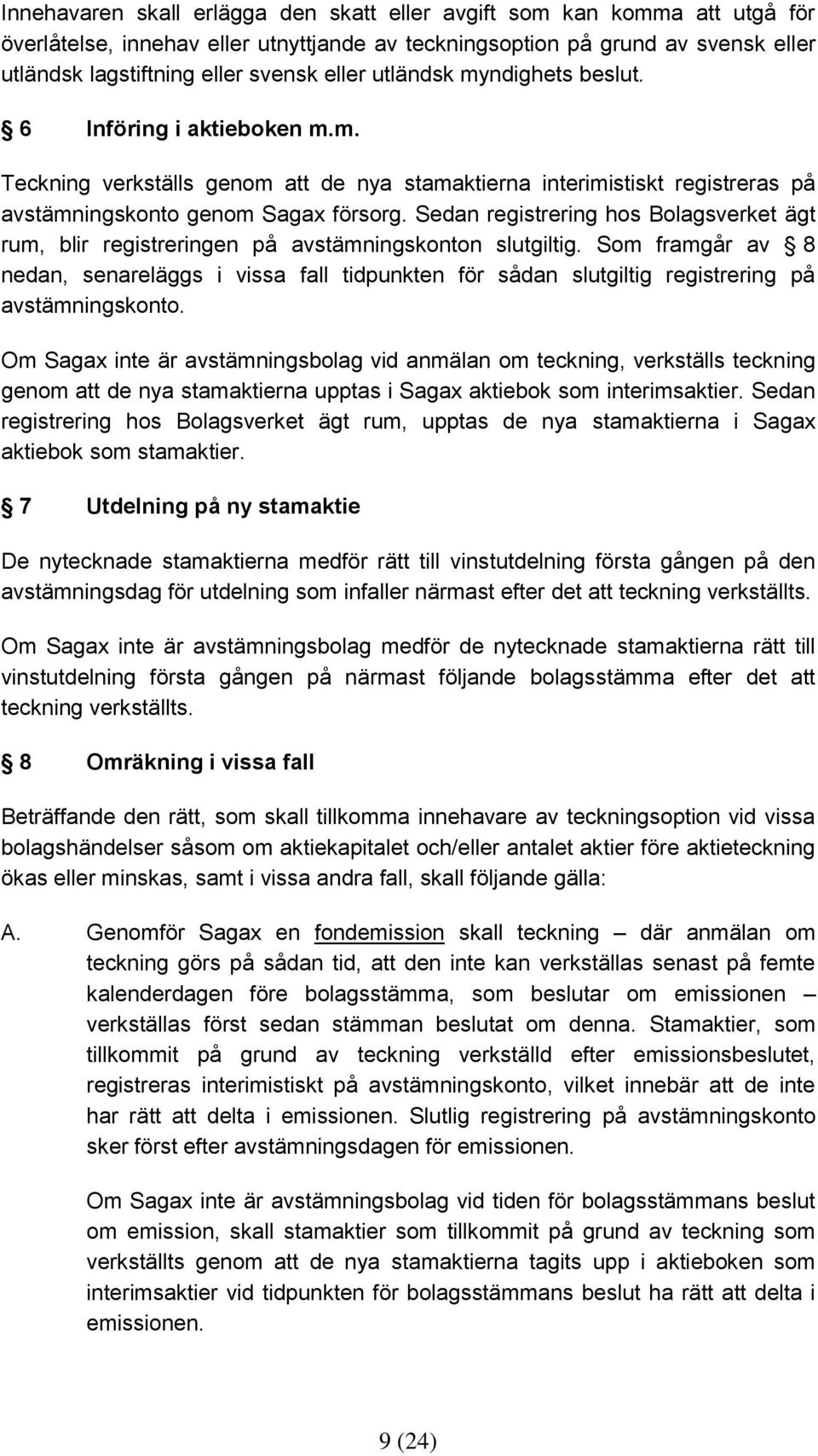 Sedan registrering hos Bolagsverket ägt rum, blir registreringen på avstämningskonton slutgiltig.