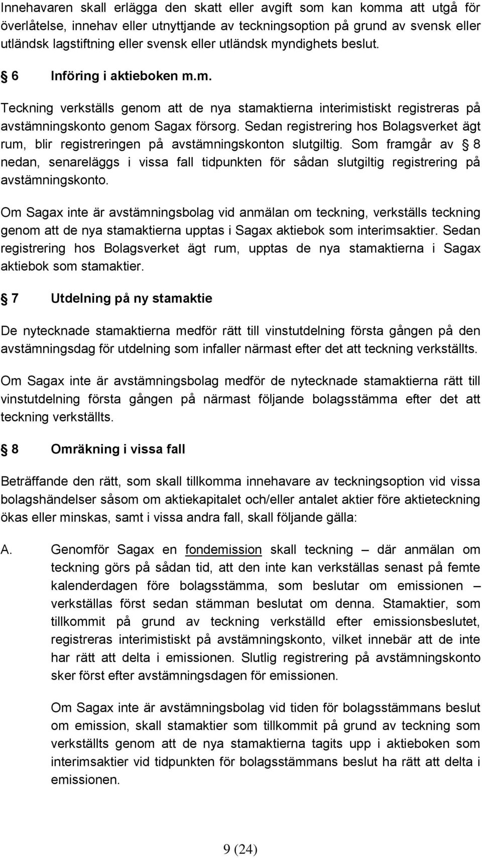 Sedan registrering hos Bolagsverket ägt rum, blir registreringen på avstämningskonton slutgiltig.