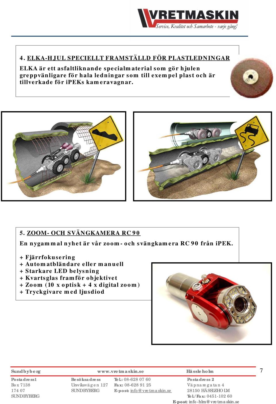 ZOOM- OCH SVÄNGKAMERA RC 90 En nygammal nyhet är vår zoom- och svängkamera RC 90 från ipek.