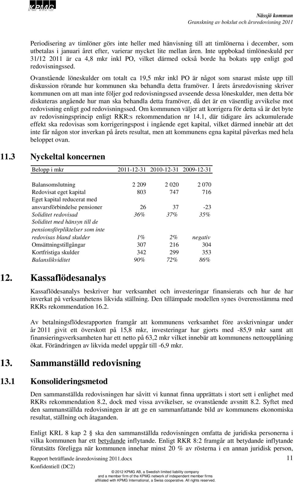 Ovanstående löneskulder om totalt ca 19,5 mkr inkl PO är något som snarast måste upp till diskussion rörande hur kommunen ska behandla detta framöver.