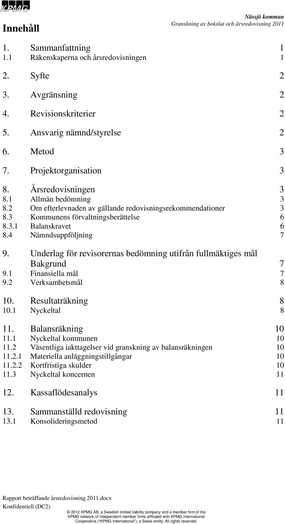 Underlag för revisorernas bedömning utifrån fullmäktiges mål Bakgrund 7 9.1 Finansiella mål 7 9.2 Verksamhetsmål 8 10. Resultaträkning 8 10.1 Nyckeltal 8 11. Balansräkning 10 11.