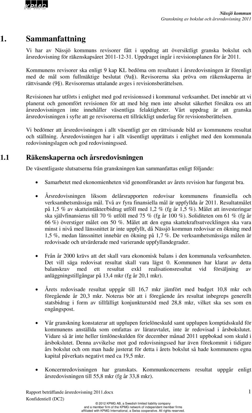 Revisorernas uttalande avges i revisionsberättelsen. Revisionen har utförts i enlighet med god revisionssed i kommunal verksamhet.