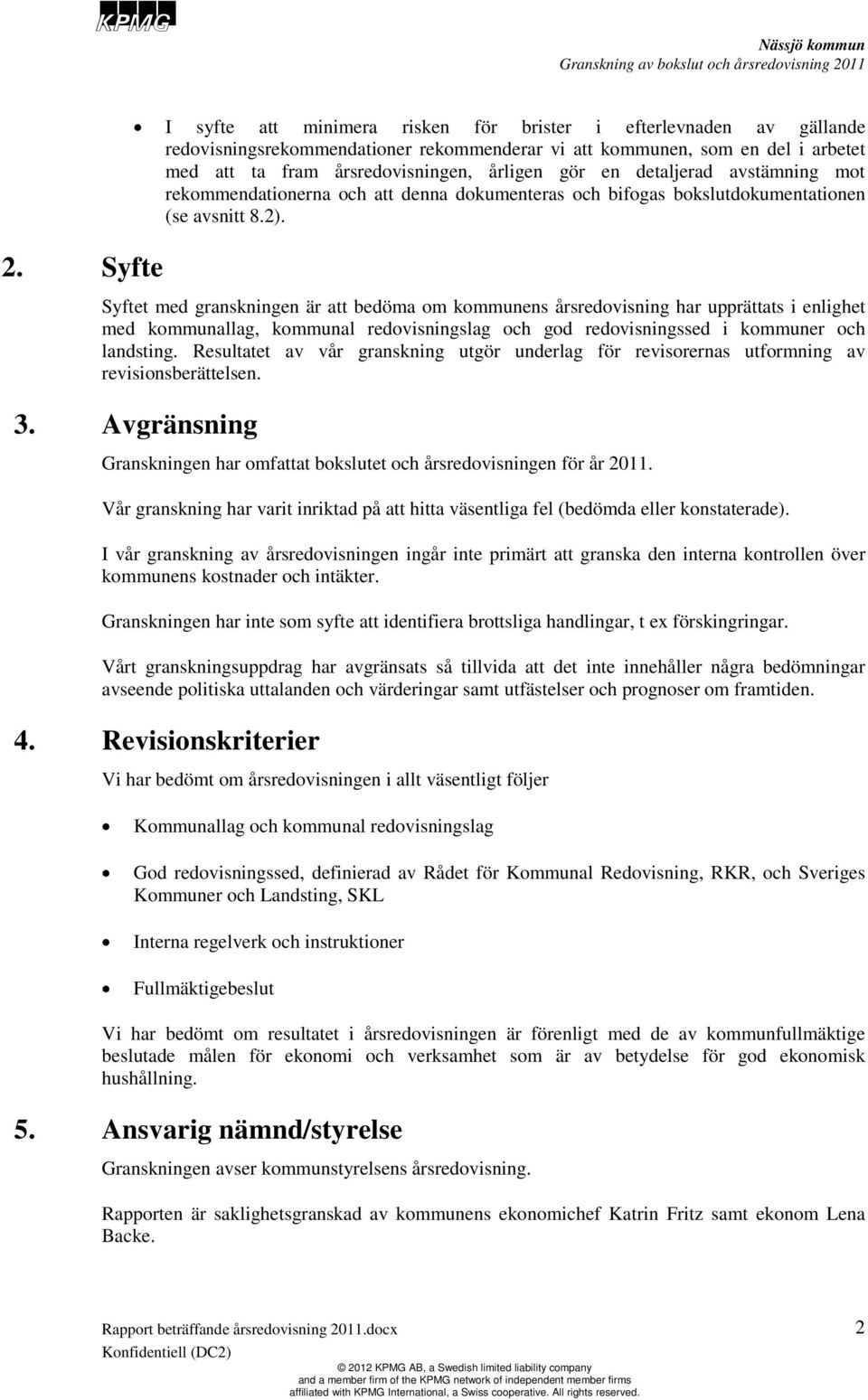 Syftet med granskningen är att bedöma om kommunens årsredovisning har upprättats i enlighet med kommunallag, kommunal redovisningslag och god redovisningssed i kommuner och landsting.