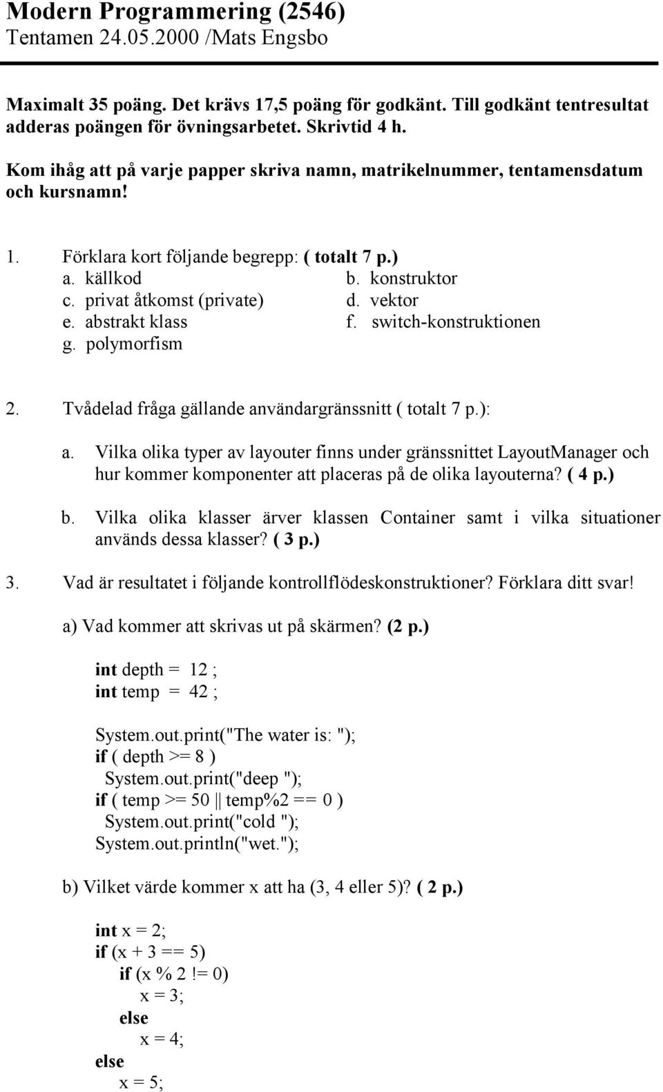 vektor e. abstrakt klass f. switch-konstruktionen g. polymorfism 2. Tvådelad fråga gällande användargränssnitt ( totalt 7 p.): a.