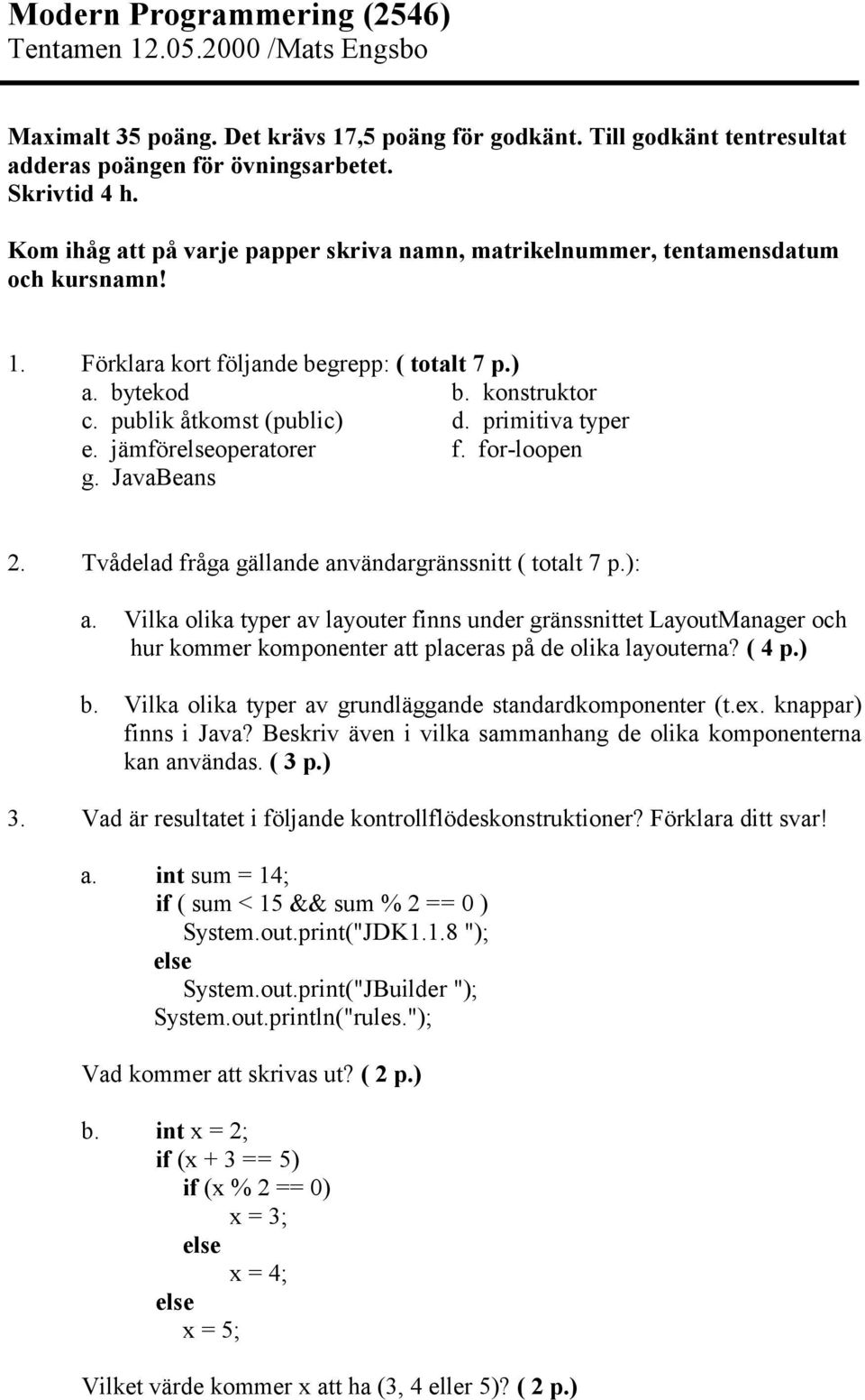 primitiva typer e. jämföroperatorer f. for-loopen g. JavaBeans 2. Tvådelad fråga gällande användargränssnitt ( totalt 7 p.): a.