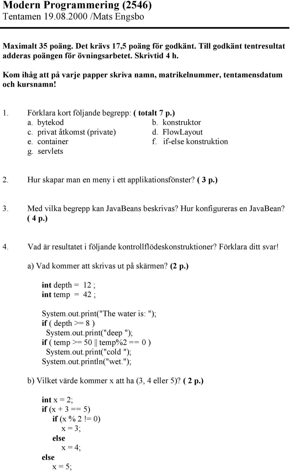 FlowLayout e. container f. if- konstruktion g. servlets 2. Hur skapar man en meny i ett applikationsfönster? ( 3 p.) 3. Med vilka begrepp kan JavaBeans beskrivas? Hur konfigureras en JavaBean? ( 4 p.