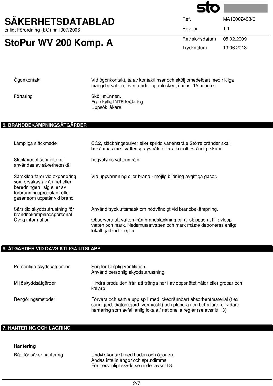 BRANDBEKÄMPNINGSÅTGÄRDER Lämpliga släckmedel Släckmedel som inte får användas av säkerhetsskäl Särskilda faror vid exponering som orsakas av ämnet eller beredningen i sig eller av