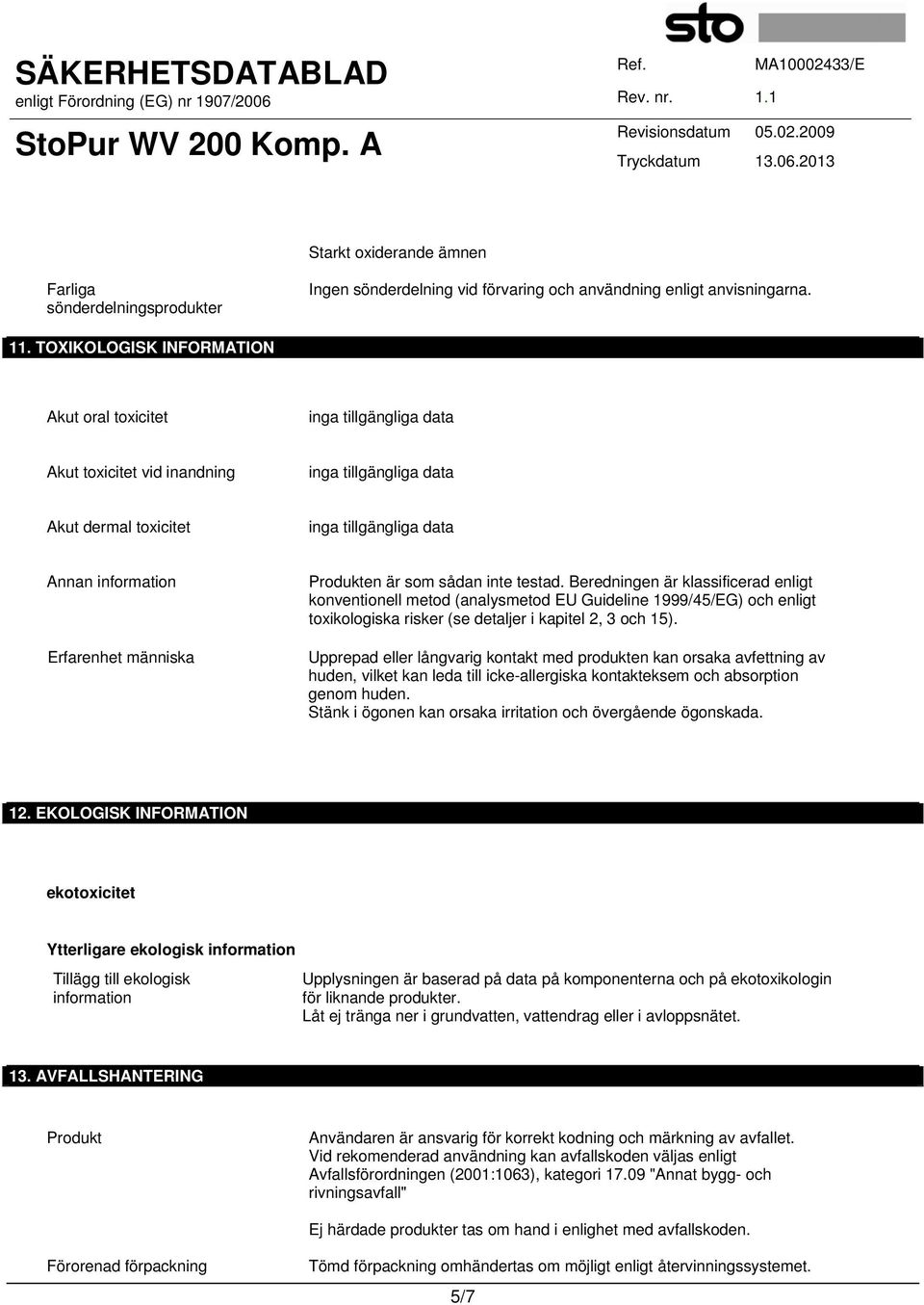 Beredningen är klassificerad enligt konventionell metod (analysmetod EU Guideline 1999/45/EG) och enligt toxikologiska risker (se detaljer i kapitel 2, 3 och 15).