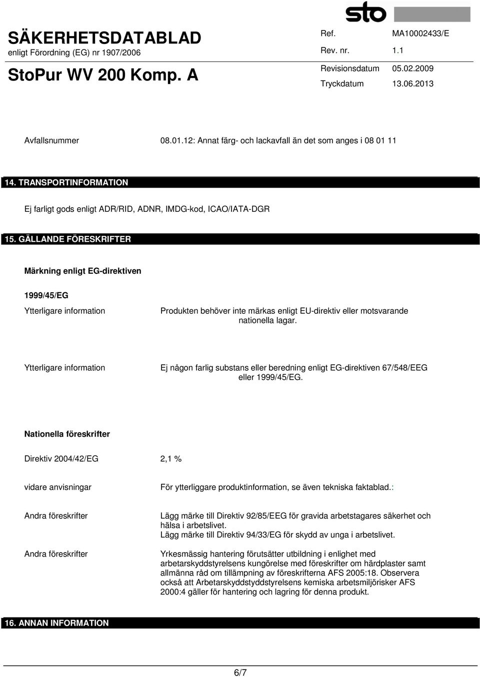 Ytterligare information Ej någon farlig substans eller beredning enligt EG-direktiven 67/548/EEG eller 1999/45/EG.