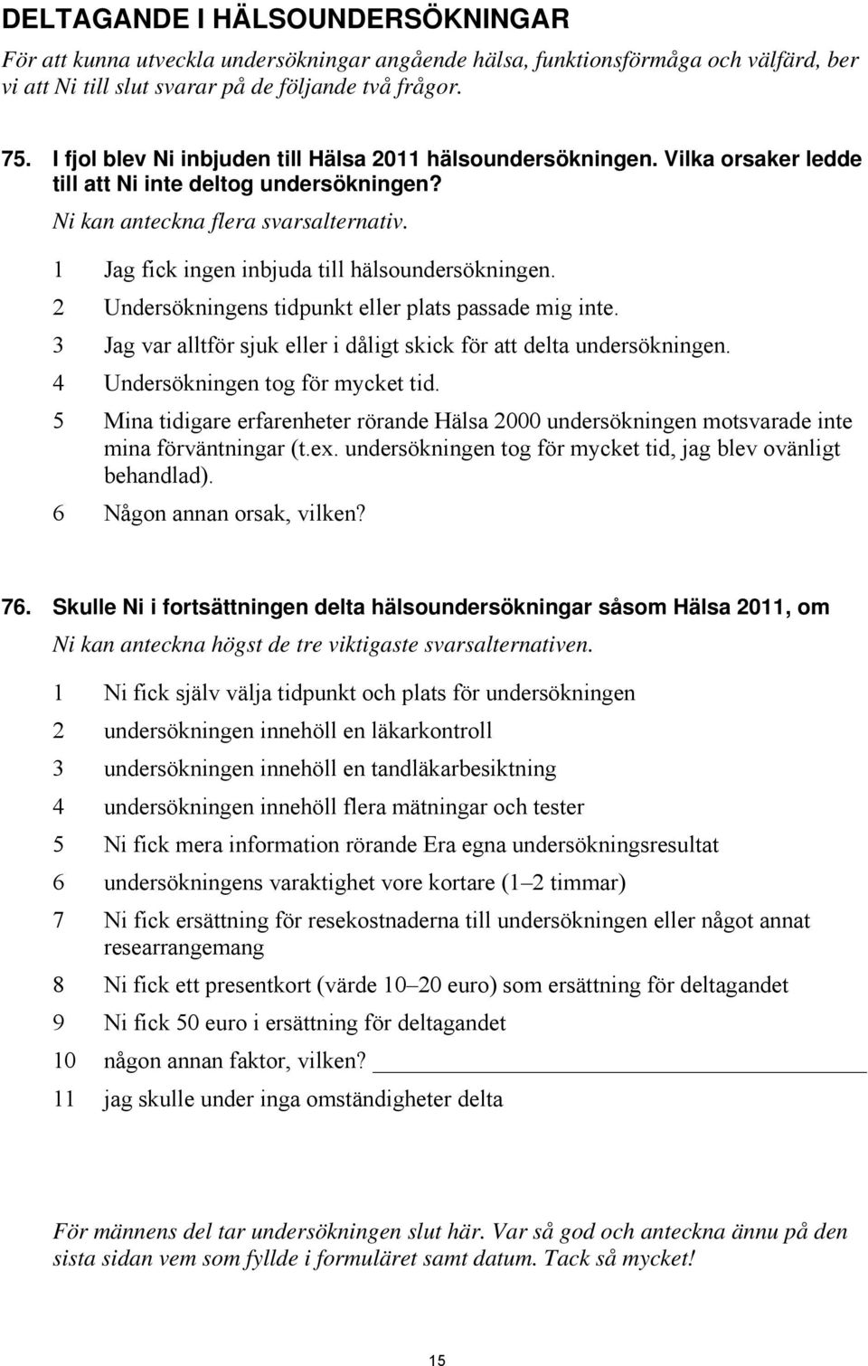 1 Jag fick ingen inbjuda till hälsoundersökningen. 2 Undersökningens tidpunkt eller plats passade mig inte. 3 Jag var alltför sjuk eller i dåligt skick för att delta undersökningen.