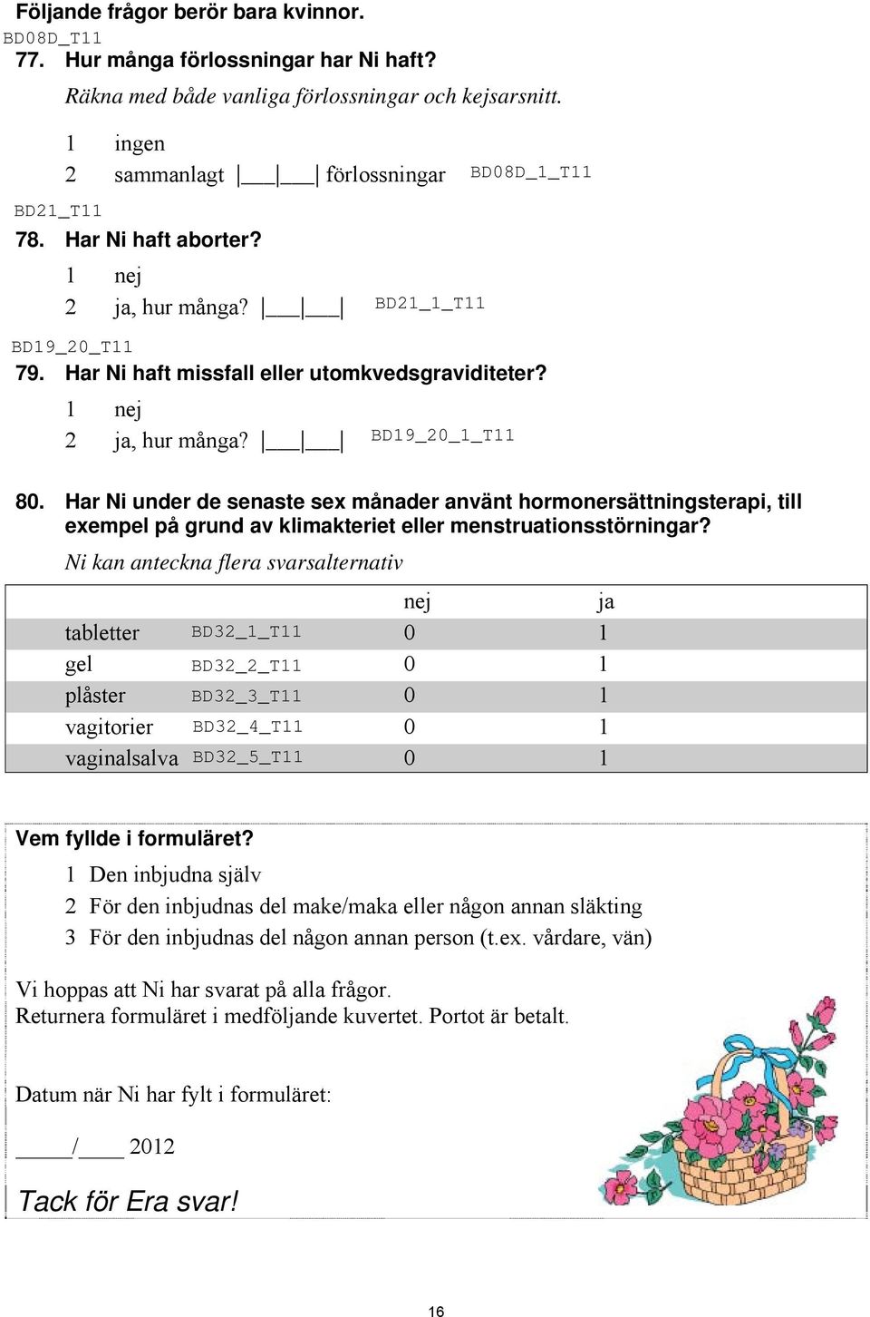 Har Ni under de senaste sex månader använt hormonersättningsterapi, till exempel på grund av klimakteriet eller menstruationsstörningar?