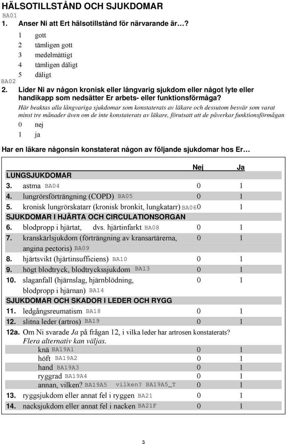 Här beaktas alla långvariga sjukdomar som konstaterats av läkare och dessutom besvär som varat minst tre månader även om de inte konstaterats av läkare, förutsatt att de påverkar funktionsförmågan