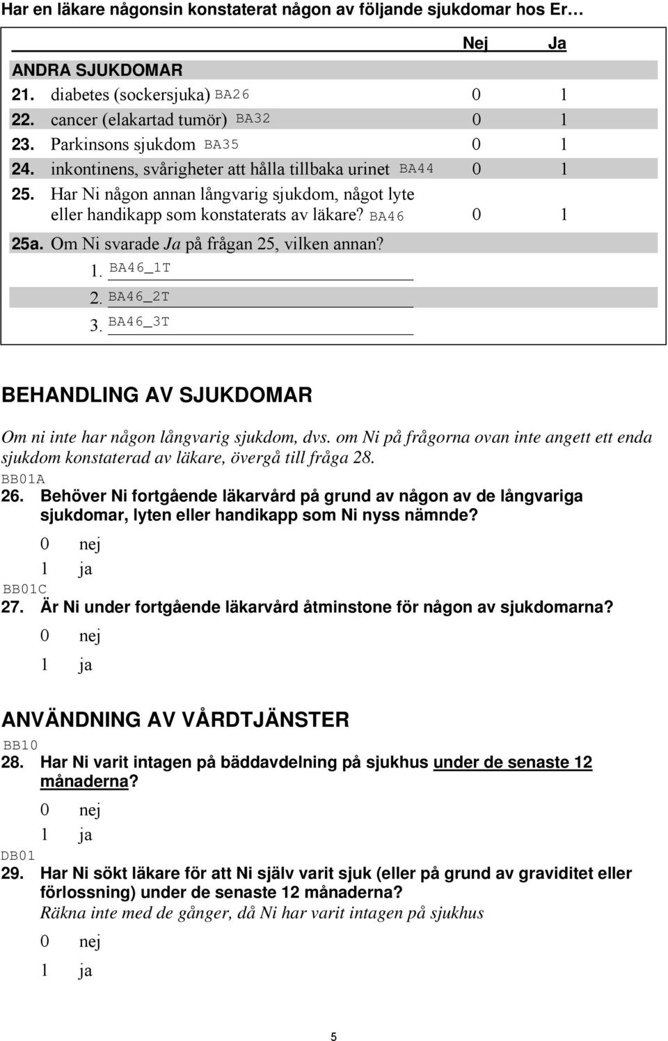 Om Ni svarade Ja på frågan 25, vilken annan? 1. 2. 3. BEHANDLING AV SJUKDOMAR Om ni inte har någon långvarig sjukdom, dvs.