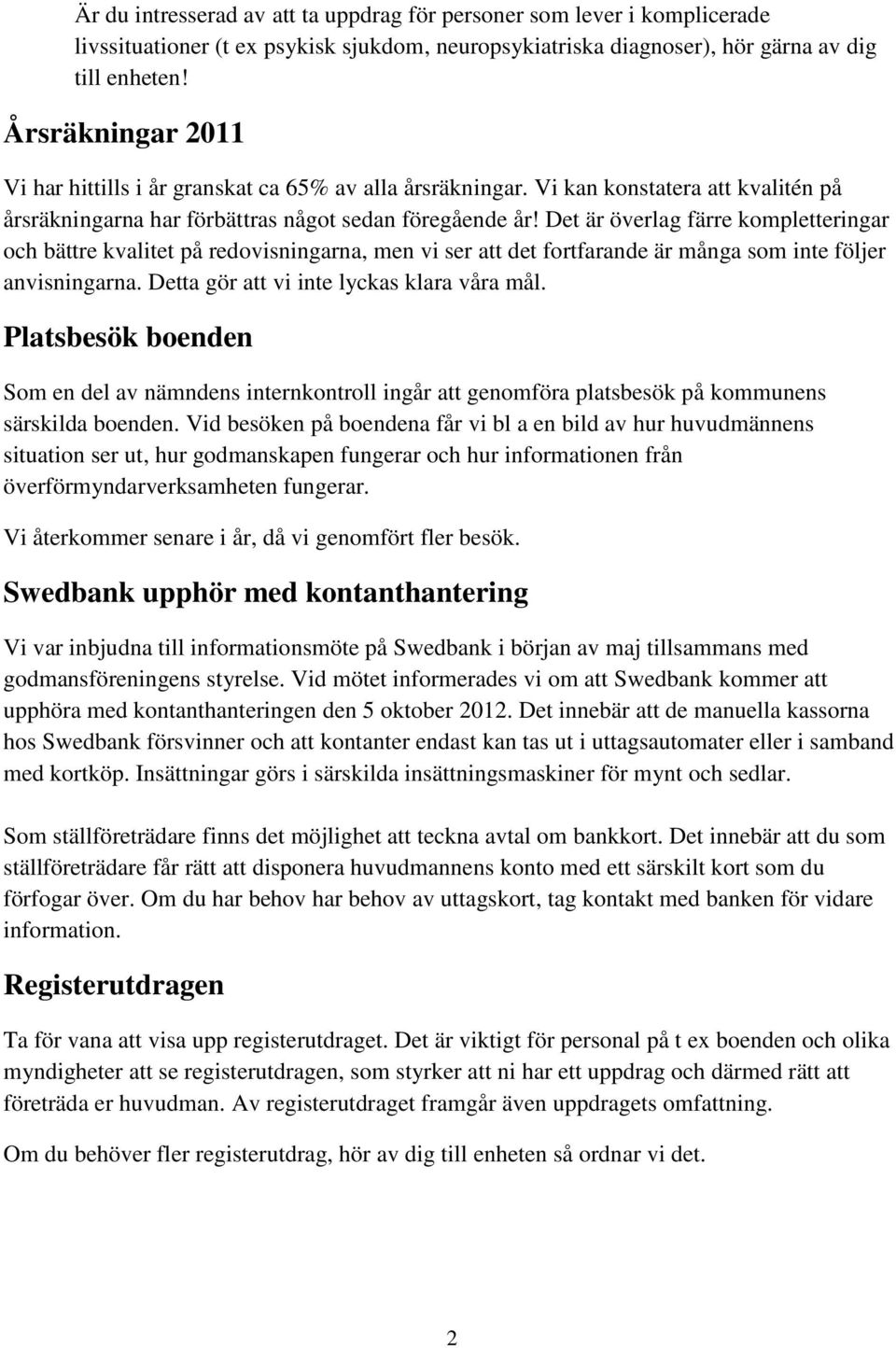 Det är överlag färre kompletteringar och bättre kvalitet på redovisningarna, men vi ser att det fortfarande är många som inte följer anvisningarna. Detta gör att vi inte lyckas klara våra mål.