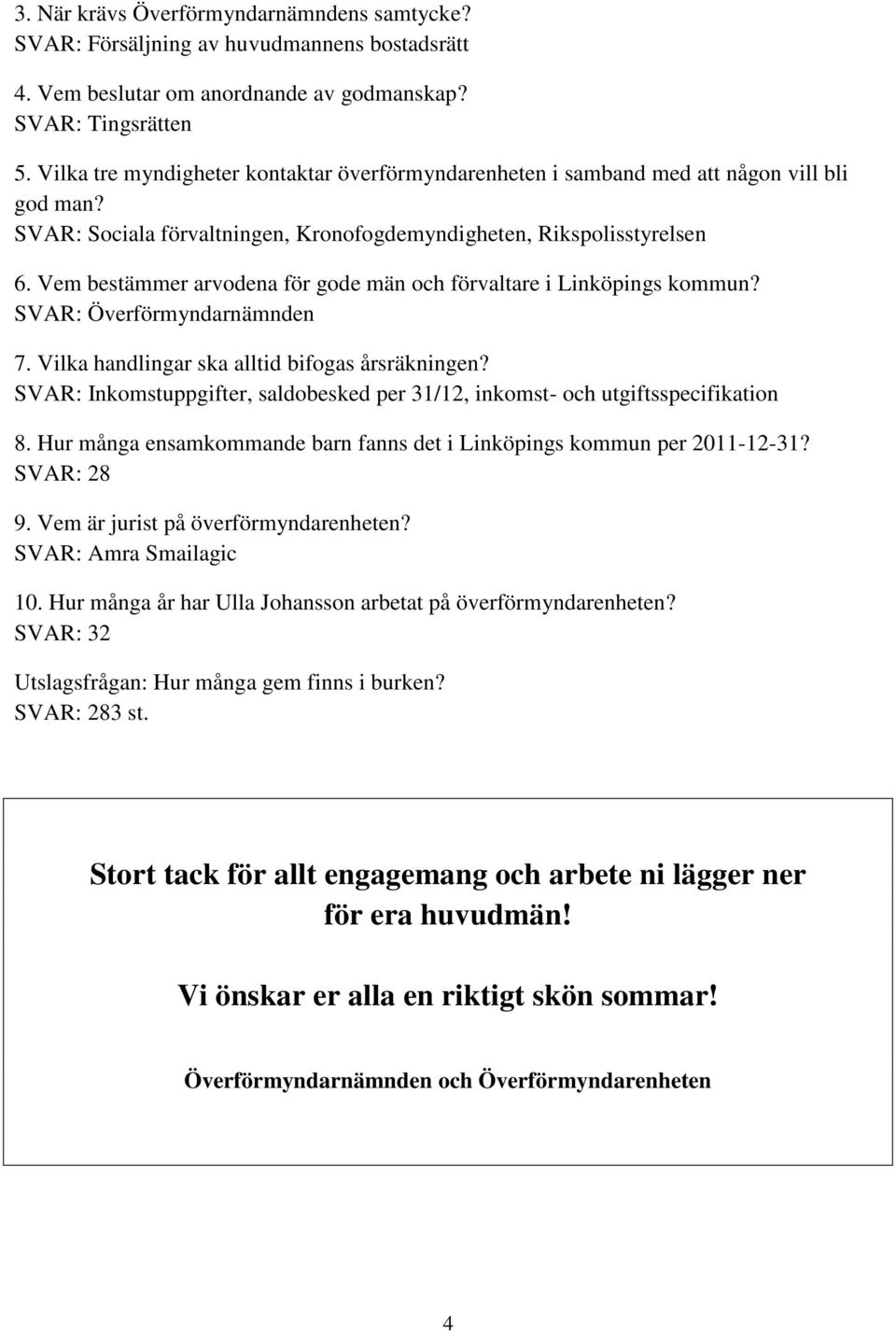 Vem bestämmer arvodena för gode män och förvaltare i Linköpings kommun? SVAR: Överförmyndarnämnden 7. Vilka handlingar ska alltid bifogas årsräkningen?