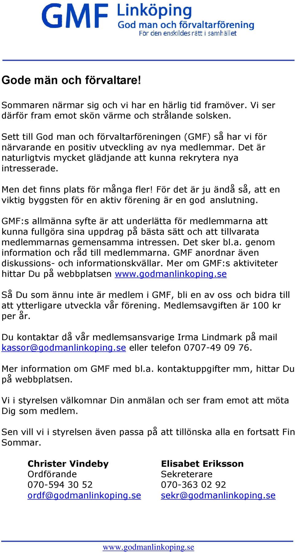 Men det finns plats för många fler! För det är ju ändå så, att en viktig byggsten för en aktiv förening är en god anslutning.