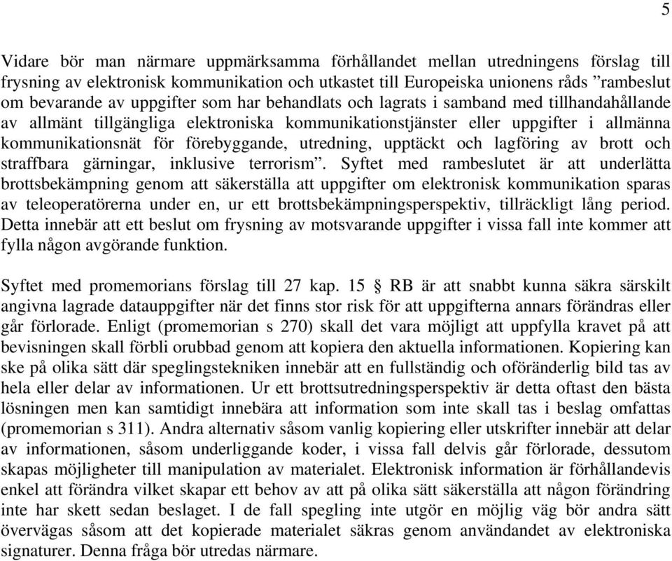 utredning, upptäckt och lagföring av brott och straffbara gärningar, inklusive terrorism.